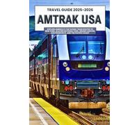AMTRAK USA TRAVEL GUIDE 2025-2026: Explore America’s Top Scenic Train Routes to New York, Glacier National Park, Grand Canyon, San Francisco, and the Pacific Coast