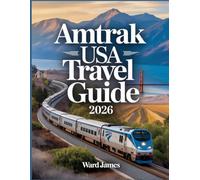 Amtrak USA Travel Guide 2026: All Aboard for the Journey of a Lifetime” - Your Complete Guide to Exploring America by Amtrak in 2026, from Iconic Routes to Hidden Stops