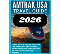AMTRAK USA TRAVEL GUIDE 2026: Explore Top 90 Attractions; Stress-Free Train Travel Across the USA- Scenic Routes, National Park adventures, easy day trips, full-color and Expert Itineraries
