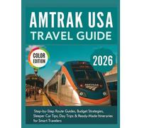 AMTRAK USA TRAVEL GUIDE 2026: Step-by-Step Route Guides, Budget Strategies, Sleeper Car Tips, Day Trips & Ready-Made Itineraries for Smart Travelers