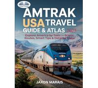 AMTRAK USA Travel Guide & Atlas: Explore America By Train - Scenic Routes, Smart Tips & Detailed Maps