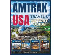 AMTRAK USA TRAVEL & HISTORY GUIDE 2027 (FULL COLOR): A Complete Rail Traveler’s Guide to Scenic Routes, Historic Stations, Top Cities, Hotels, and Dining Across the United States