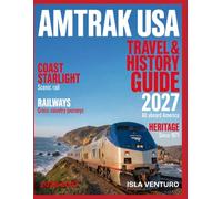 AMTRAK USA TRAVEL & HISTORY GUIDE 2027: Scenic Routes, Historic Towns, National Parks, and America's Railroad Heritage