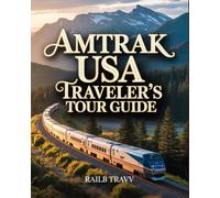 Amtrak USA Traveler’s Tour Guide [Colored]: Insider Tips, Scenic Rail Journeys & Money-Saving Hacks for Smarter Cross-Country Travel