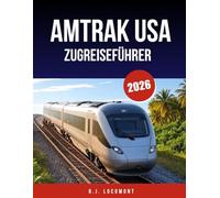 AMTRAK USA ZUGREISEFÜHRER 2026: Der ultimative Bahnreiseführer zu Panoramastrecken, Nachtzügen und Haltestellen