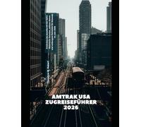 Amtrak USA Zugreiseführer 2026: Entdecken Sie Amerika mit der Bahn: Malerische Strecken, zeitlose Reisen und verborgene Reiseziele für Reisende im Jahr 2026 (Train Travel Guide)