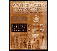 Amuletos y talismanes de poder del Antiguo Egipto: Miles de amuletos egipcios para la salud, la prosperidad, el éxito, el amor, la protección mágica ... casi todo lo que les afectaba y preocupaba.