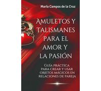 Amuletos y talismanes para el amor y la pasión: Guía práctica para crear y usar objetos mágicos en relaciones de pareja (Ritos y Hechizos Mágicos: ... Sexo en Tu Viaje de Transformación Personal)