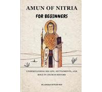 Amun of Nitria for Beginners: Understanding His Life, Settlements, and Role in Church History (THE FORGOTTEN FATHERS)