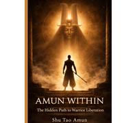 Amun Within: The Hidden Path to Warrior Liberation: Restoring the Ethical Warrior Through Clarity, Discipline, and Alignment