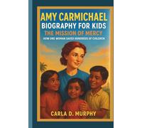 AMY CARMICHAEL BIOGRAPHY FOR KIDS THE MISSION OF MERCY - HOW ONE WOMAN SAVED HUNDREDS OF CHILDREN