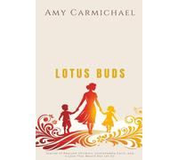 Amy Carmichael - Lotus Buds: Stories of Rescued Children, Unshakeable Faith, and a Love That Would Not Let Go