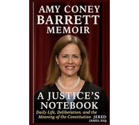 AMY CONEY BARRETT MEMOIR: A JUSTICE'S NOTEBOOK: Daily Life, Deliberation, and the Meaning of the Constitution