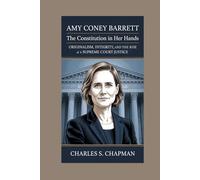 Amy Coney Barrett:The Constitution in Her Hands: Originalism, Integrity, and the Rise of a Supreme Court Justice