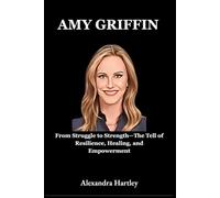 Amy Griffin: From Struggle to Strength-The Tell of Resilience, Healing, and Empowerment (Biography of US Authors)