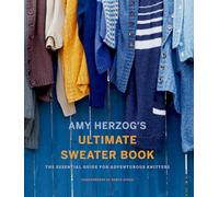 Amy Herzog's Ultimate Sweater Book: The Essential Guide for Adventurous Knitters