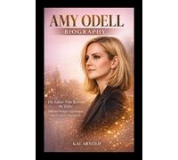 AMY ODELL BIOGRAPHY: The Editor Who Rewrote the Rules: How One Woman Transformed Digital Fashion Media Forever