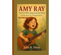 AMY RAY KIDS BIOGRAPHY: The Girl Who Sang from the Heart - A True Story for Young Readers