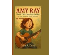 AMY RAY KIDS BIOGRAPHY: The Girl Who Sang from the Heart - A True Story for Young Readers