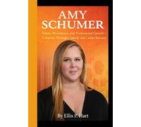 AMY SCHUMER: Talent, Persistence, and Professional Growth - A Journey Through Comedy and Career Success