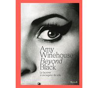 Amy Winehouse. Beyond black. Le lacrime si asciugano da sole. Ediz. illustrata (Rizzoli Illustrati)