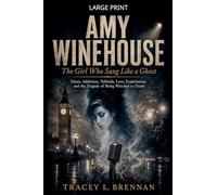 Amy Winehouse: The Girl Who Sang Like a Ghost: Talent, Addiction, Tabloids, Love, Exploitation, and the Tragedy of Being Watched to Death