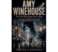 Amy Winehouse: The Girl Who Sang Like a Ghost: Talent, Addiction, Tabloids, Love, Exploitation, and the Tragedy of Being Watched to Death