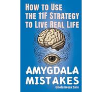 Amygdala Mistakes: How to Use the 11F Strategy to Live Real Life (Emotional Freedom & Self-Mastery Series)