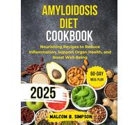 AMYLOIDOSIS DIET COOKBOOK 2025: Nourishing Recipes to Reduce Inflammation, Support Organ Health, and Boost Well-Being (Malcom B Simpson’s Diet-Friendly Delights Series)