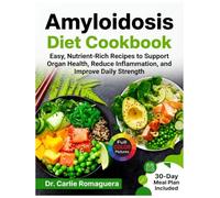 Amyloidosis Diet Cookbook: Easy, Nutrient-Rich Recipes to Support Organ Health, Reduce Inflammation, and Improve Daily Strength