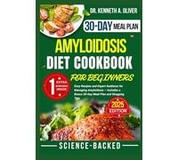 AMYLOIDOSIS DIET COOKBOOK FOR BEGINNERS: Easy Recipes and Expert Guidance for Managing Amyloidosis - Includes a Bonus 30-Day Meal Plan and Shopping ... Nutrition with Dr Kenneth A Oliver)