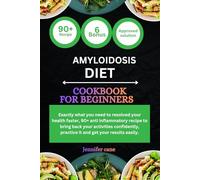 AMYLOIDOSIS DIET COOKBOOK FOR BEGINNERS: Exactly what you need to resolved your health faster, 90+ anti inflammatory recipe to bring back your ... practice it and get your results easily.