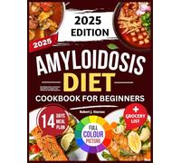 AMYLOIDOSIS DIET COOKBOOK FOR BEGINNERS: Nourishing Recipes and Simple Meal Plans to Support Your Health and Manage Symptoms