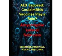 Amyotrophic Lateral Sclerosis (ALS): ALS, Spike Proteins, and mRNA Vaccine Injury: Unraveling the Links