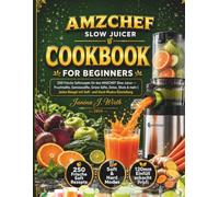 AMZCHEF Slow Juicer rezeptbuch für Anfänger: 250 Frische Saftrezepte für den AMZCHEF Slow Juicer - Fruchtsäfte, Gemüsesäfte, Grüne Säfte, Detox, Shots ... Rezept mit Soft- und Hard-Modus-Einstellung