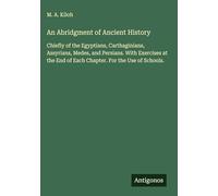 An Abridgment of Ancient History: Chiefly of the Egyptians, Carthaginians, Assyrians, Medes, and Persians. With Exercises at the End of Each Chapter. For the Use of Schools.
