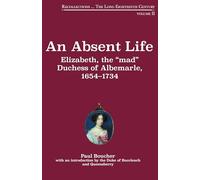 An Absent Life: Elizabeth, the "mad" Duchess of Albemarle, 1654-1734 (Recollections, 2)
