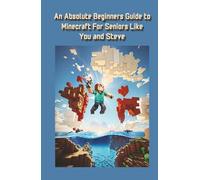 An Absolute Beginner's Guide to Minecraft for Seniors like you and Steve: A real step by step guide based on you knowing nothing about Minecraft... and 7 videos on Youtube for you - links in the book
