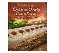 An Absolute Beginner's Quick and Dirty Guide to Soaping