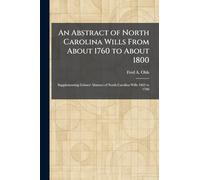 An Abstract of North Carolina Wills From About 1760 to About 1800: Supplementing Grimes' Abstract of North Carolina Wills 1663 to 1760