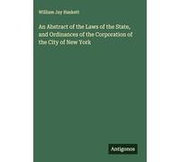 An Abstract of the Laws of the State, and Ordinances of the Corporation of the City of New York