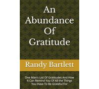An Abundance Of Gratitude: One Man's List Of Gratitudes And How It Can Remind You Of All the Things You Have To Be Grateful For