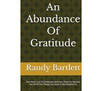 An Abundance Of Gratitude: One Man's List Of Gratitudes And How It Can Remind You Of All the Things You Have To Be Grateful For