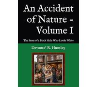 An Accident of Nature - Volume I: The Story of a Black Male Who Looks White