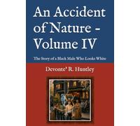 An Accident of Nature - Volume IV: The Story of a Black Male Who Looks White