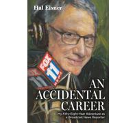 An Accidental Career: My Fifty-Eight-Year Adventure as a Broadcast News Reporter