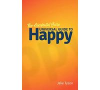 An Accidental Guru: A Universal Guide to Happy in Layman’s Terms