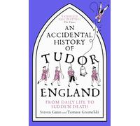 An Accidental History of Tudor England: From Daily Life to Sudden Death