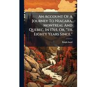 An Account Of A Journey To Niagara, Montreal And Quebec, In 1765, Or, "tis Eighty Years Since."