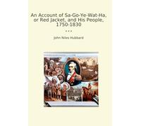 An Account of Sa-Go-Ye-Wat-Ha, or Red Jacket, and His People, 1750-1830 (Classic Books)